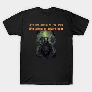 I'm not afraid of the dark I'm afraid of what's in it T-Shirt